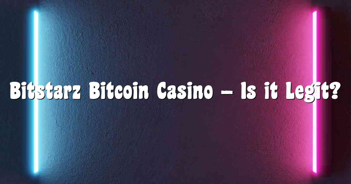 Bitstarz Bitcoin Casino – Is it Legit?