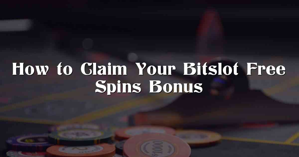 How to Claim Your Bitslot Free Spins Bonus
