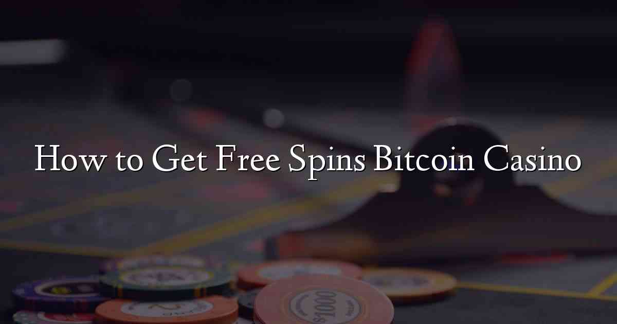 How to Get Free Spins Bitcoin Casino