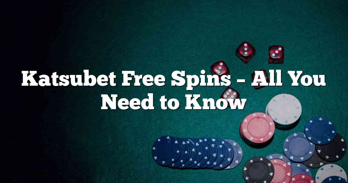 Katsubet Free Spins – All You Need to Know