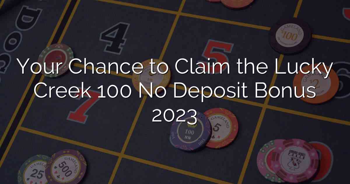 Your Chance to Claim the Lucky Creek 100 No Deposit Bonus 2023
