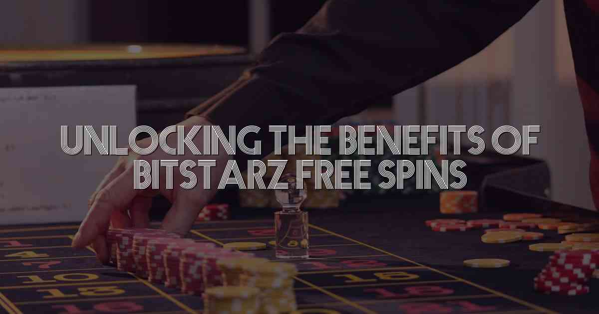 Unlocking the Benefits of BitStarz Free Spins