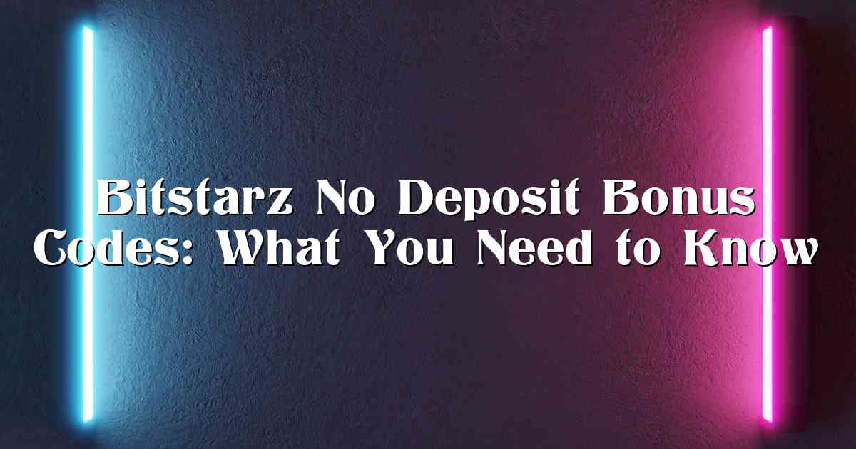 Bitstarz No Deposit Bonus Codes: What You Need to Know