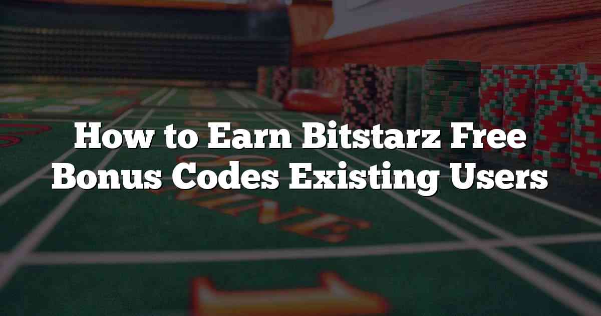 How to Earn Bitstarz Free Bonus Codes Existing Users