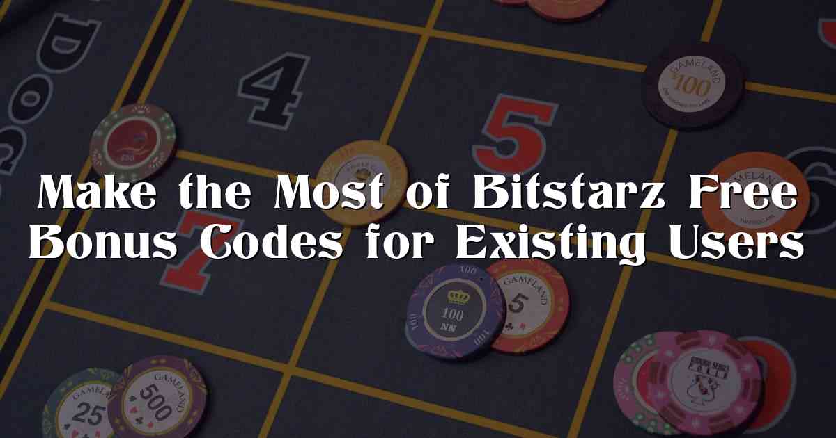 Make the Most of Bitstarz Free Bonus Codes for Existing Users