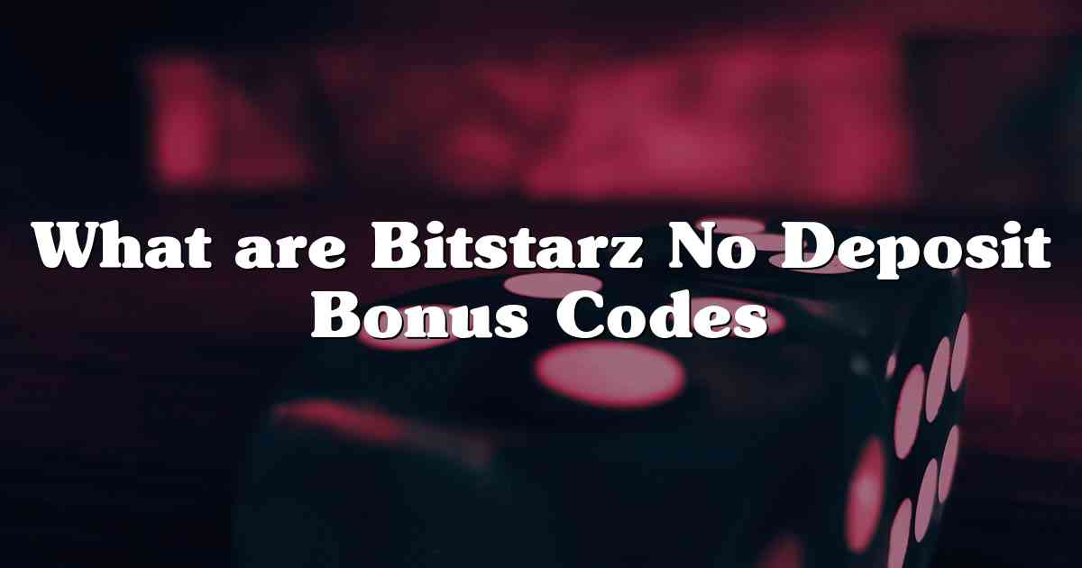 What are Bitstarz No Deposit Bonus Codes