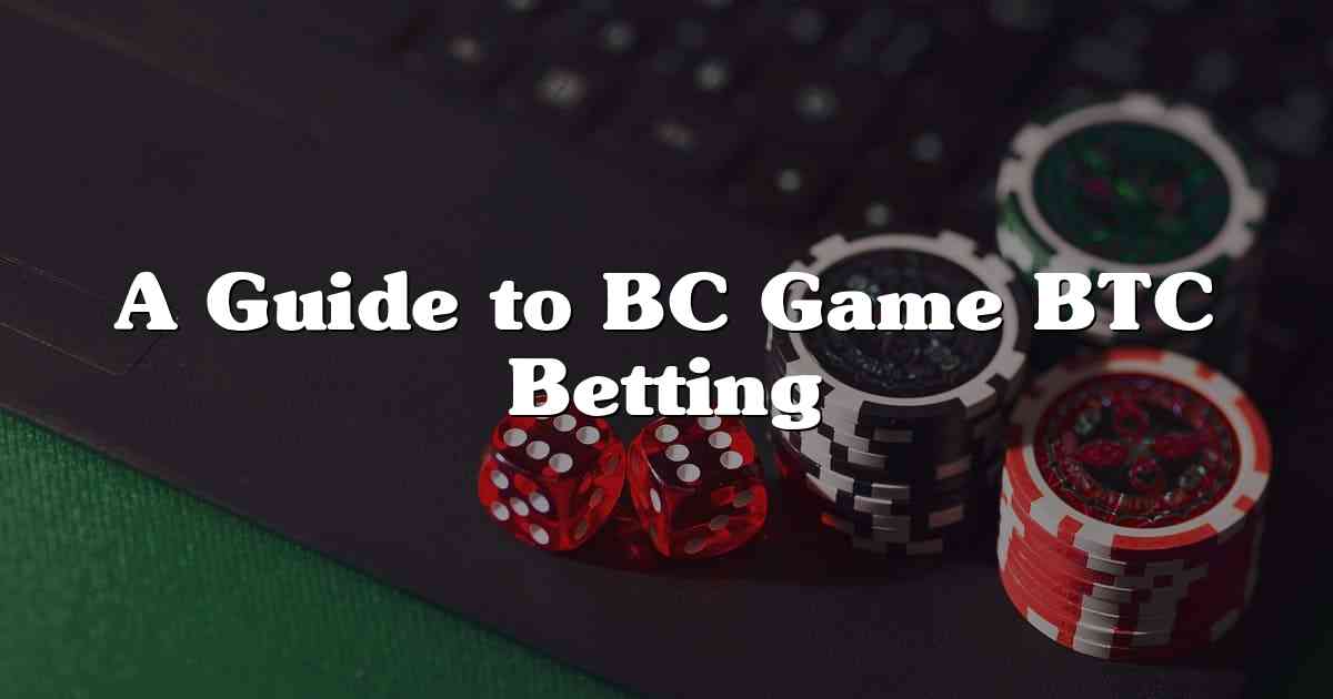 A Guide to BC Game BTC Betting