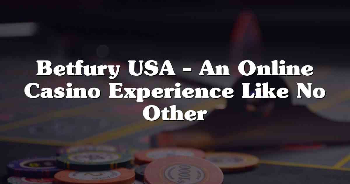 Betfury USA – An Online Casino Experience Like No Other
