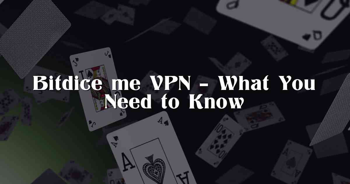 Bitdice me VPN – What You Need to Know