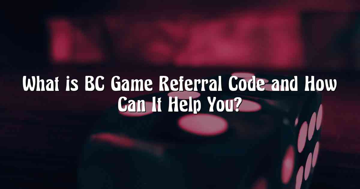 What is BC Game Referral Code and How Can It Help You?