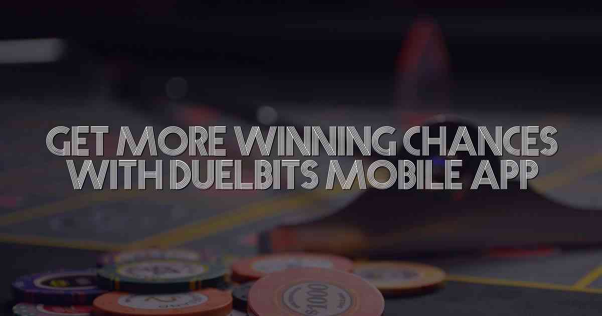 Get More Winning Chances with Duelbits Mobile App