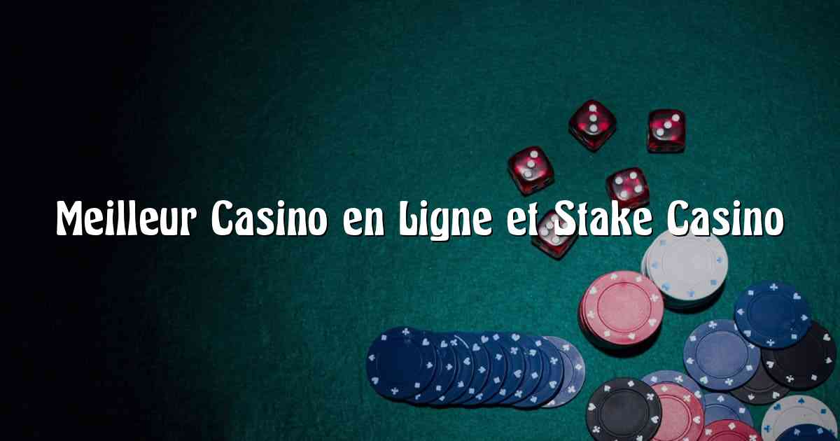 Meilleur Casino en Ligne et Stake Casino