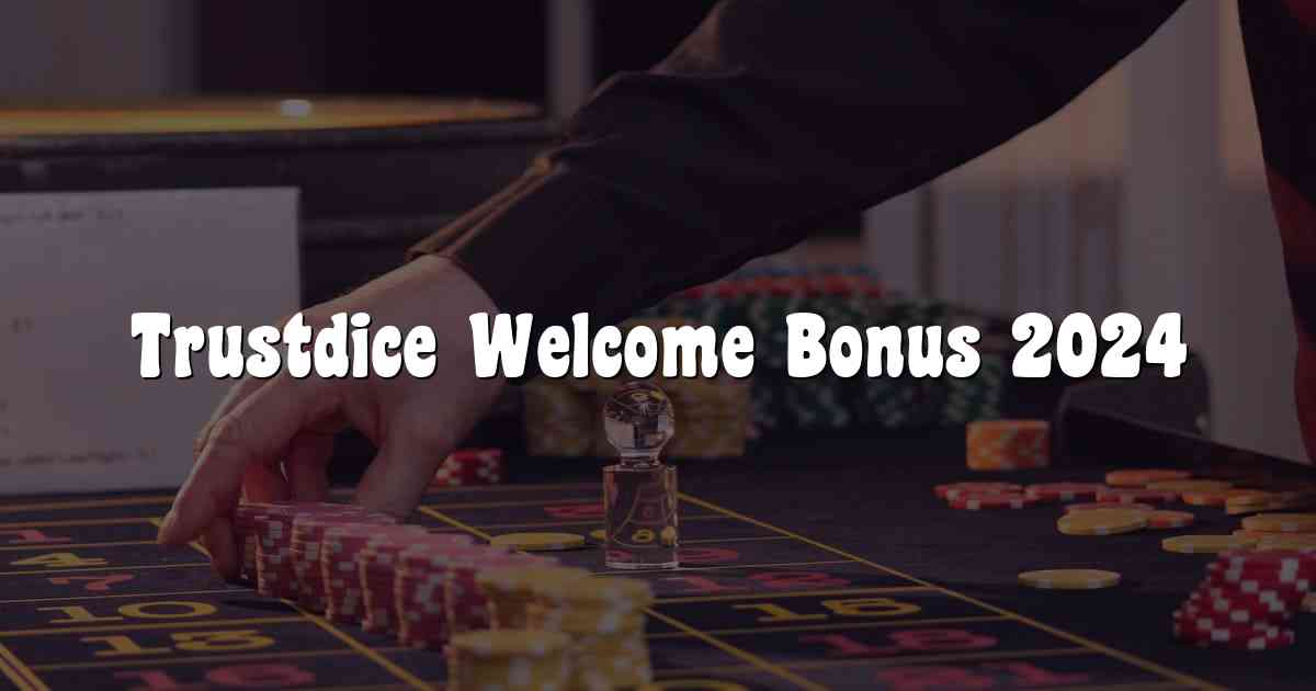 Trustdice Welcome Bonus 2024