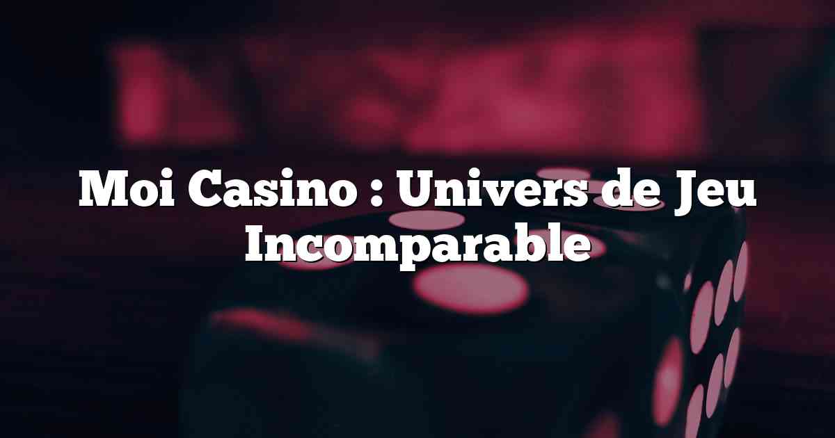 Moi Casino : Univers de Jeu Incomparable